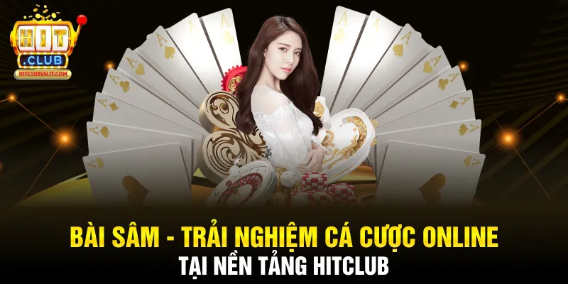 Bài Sâm - Trải Nghiệm Cá Cược Online Tại Nền Tảng Hitclub