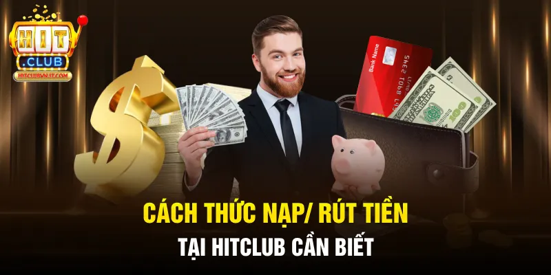Cách thức nạp/ rút tiền tại HitClub cần biết