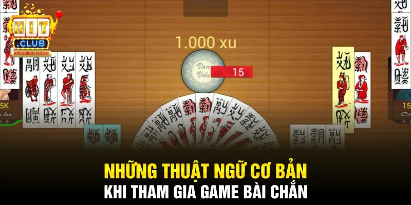 Những thuật ngữ cơ bản khi tham gia game bài chắn