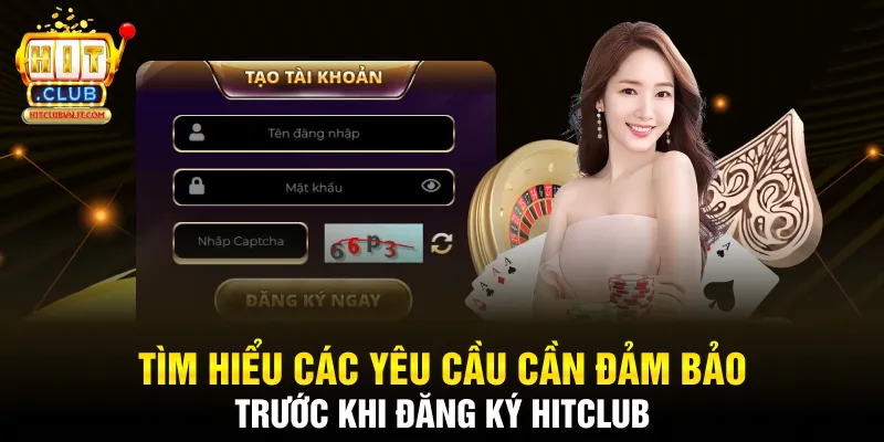 Tìm hiểu các yêu cầu cần đảm bảo trước khi đăng ký Hitclub