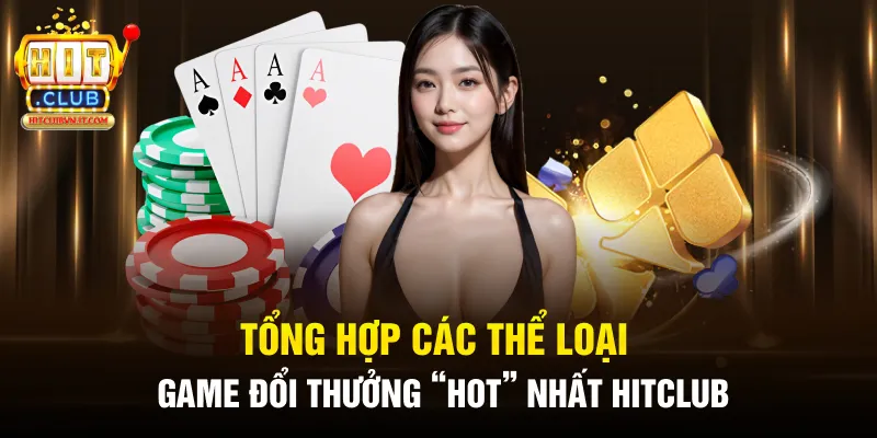 Tổng hợp các thể loại game đổi thưởng “hot” nhất HitClub