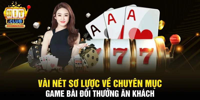 Vài nét sơ lược về chuyên mục game bài đổi thưởng ăn khách